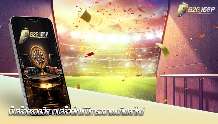 เว็บสล็อตยอดฮิต เกมสล็อตใหม่ที่มีการออกแบบที่แปลกใหม่